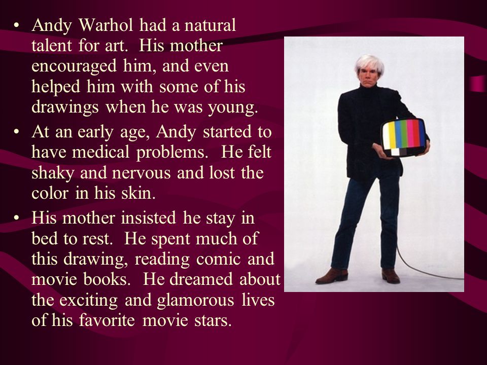 Andy Warhol had a natural talent for art.