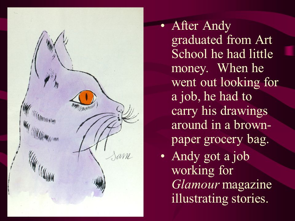 After Andy graduated from Art School he had little money.