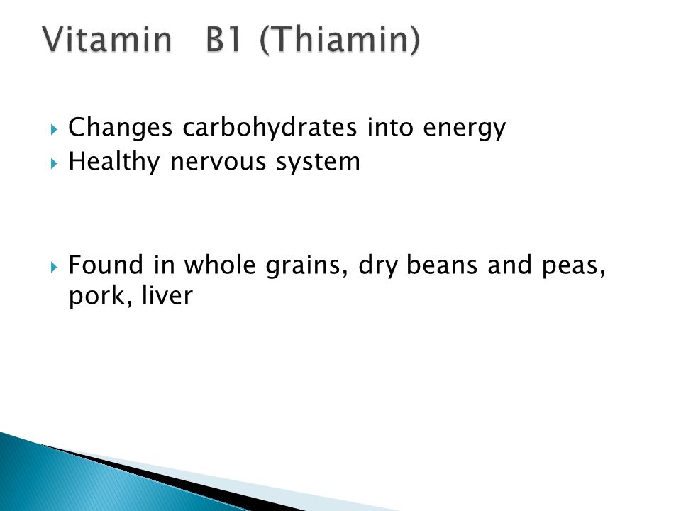  Changes carbohydrates into energy  Healthy nervous system  Found in whole grains, dry beans and peas, pork, liver