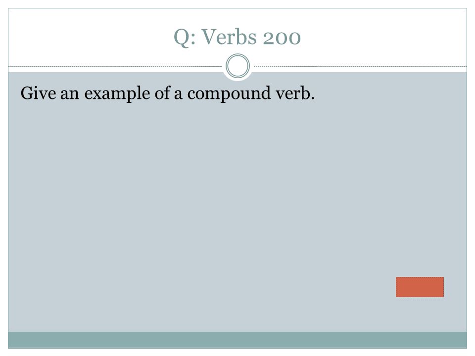 Q: Verbs 200 Give an example of a compound verb.
