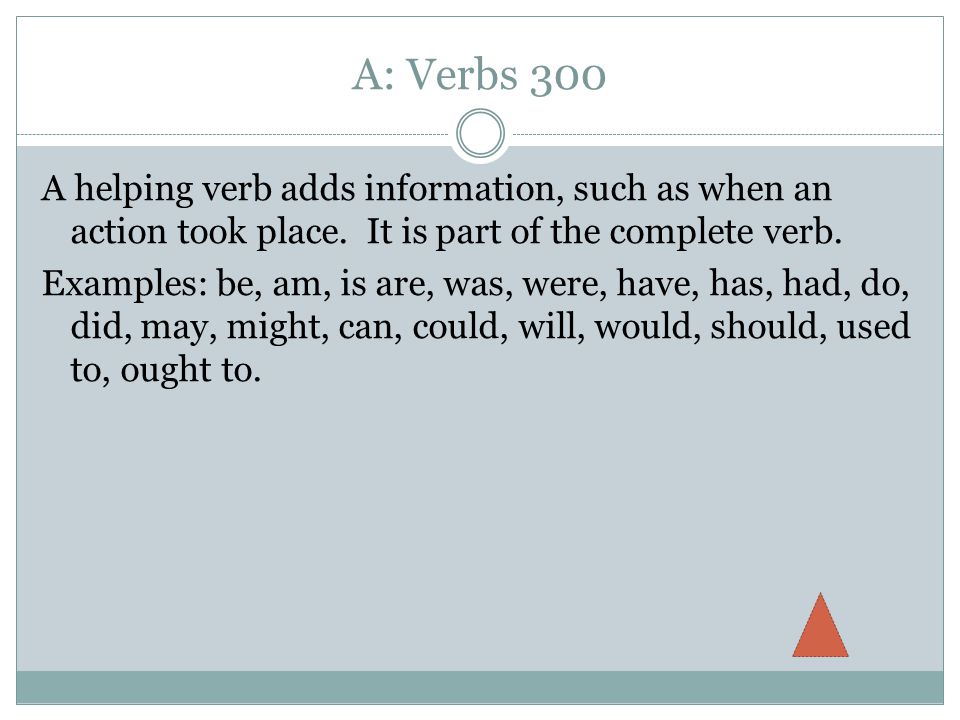 A: Verbs 300 A helping verb adds information, such as when an action took place.
