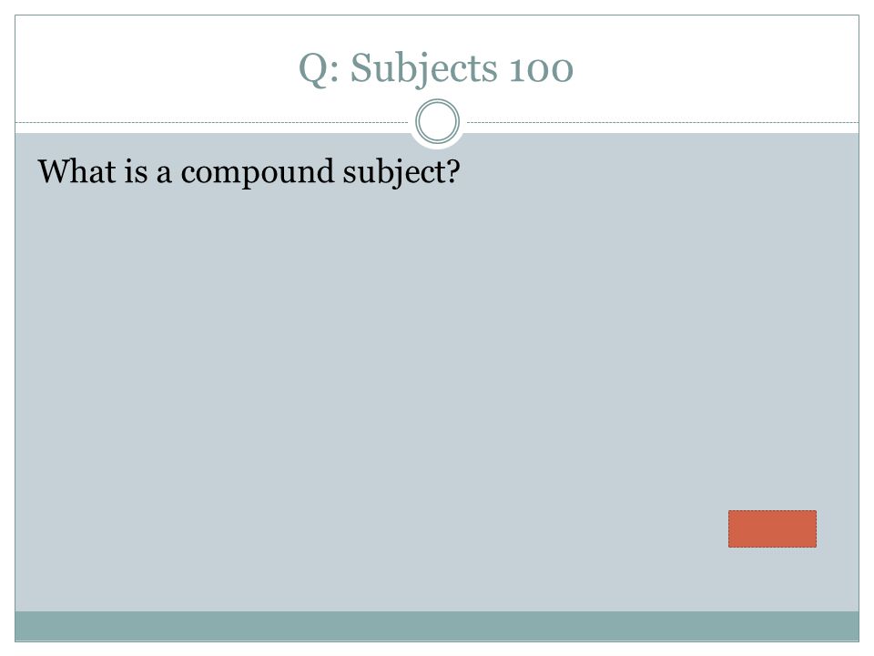 Q: Subjects 100 What is a compound subject