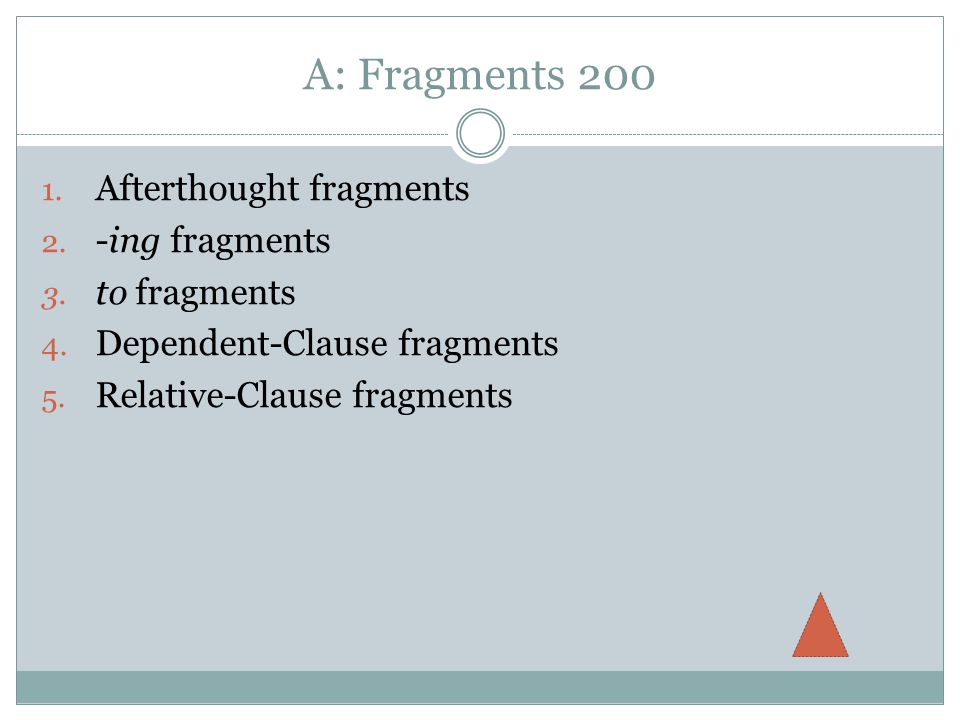 A: Fragments Afterthought fragments 2. -ing fragments 3.