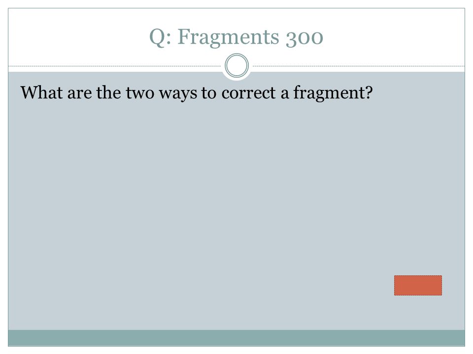 Q: Fragments 300 What are the two ways to correct a fragment