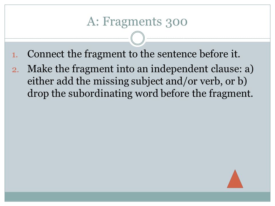 A: Fragments Connect the fragment to the sentence before it.