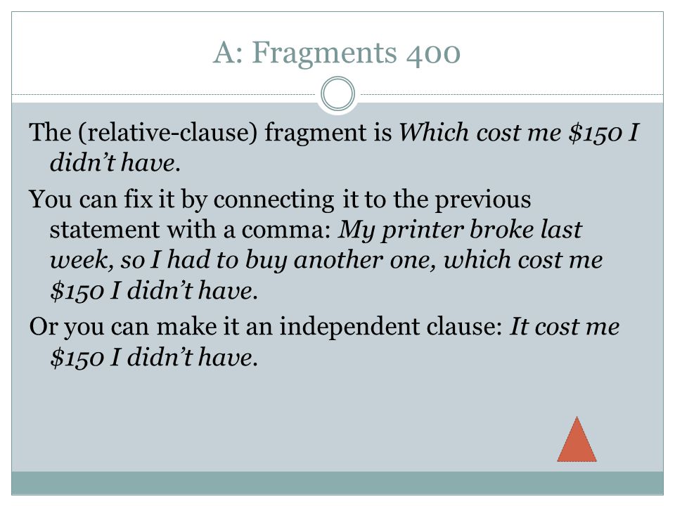 A: Fragments 400 The (relative-clause) fragment is Which cost me $150 I didn’t have.