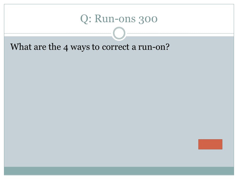 Q: Run-ons 300 What are the 4 ways to correct a run-on
