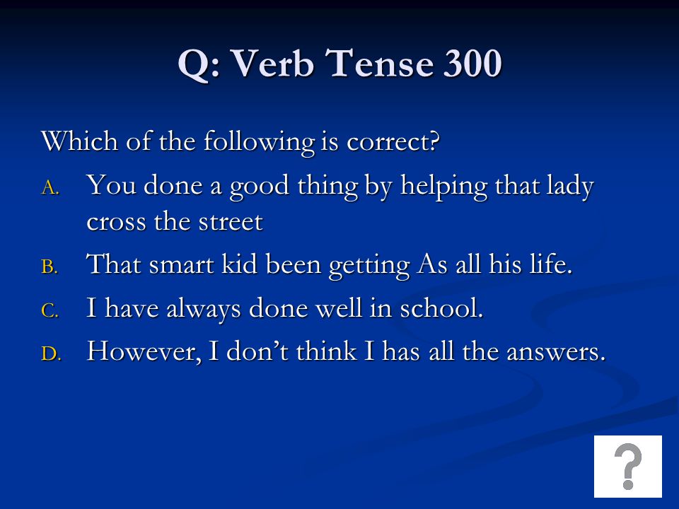 Q: Verb Tense 300 Which of the following is correct.