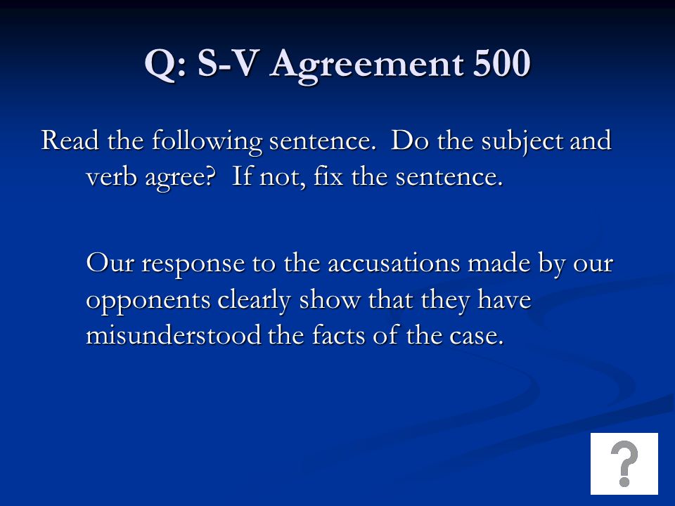 Q: S-V Agreement 500 Read the following sentence. Do the subject and verb agree.