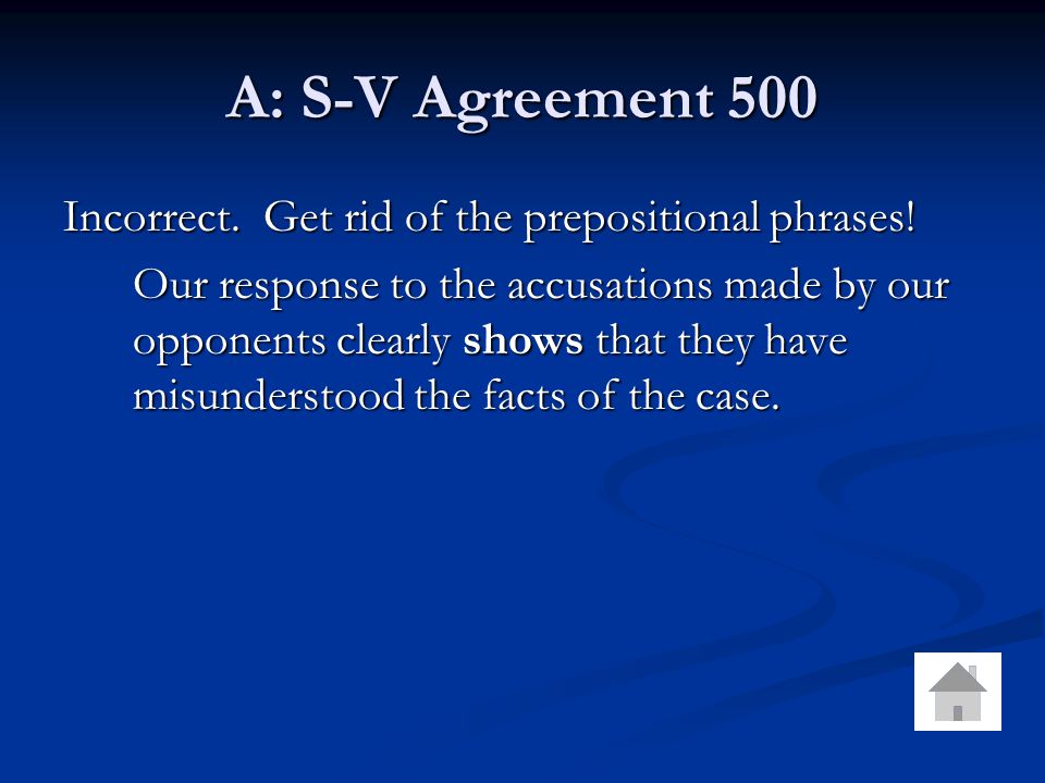 A: S-V Agreement 500 Incorrect. Get rid of the prepositional phrases.