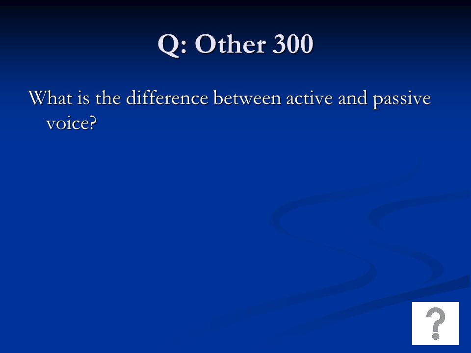 Q: Other 300 What is the difference between active and passive voice