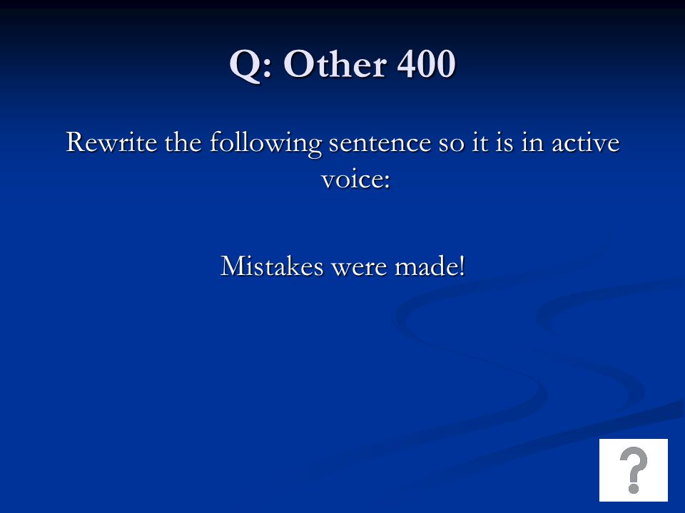 Q: Other 400 Rewrite the following sentence so it is in active voice: Mistakes were made!