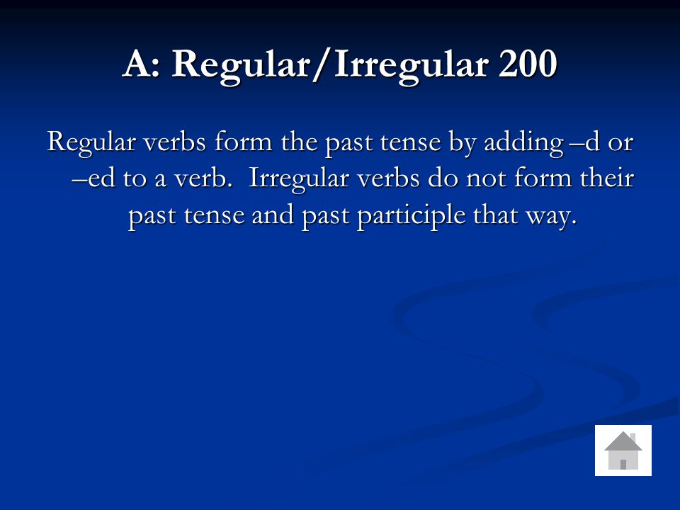 A: Regular/Irregular 200 Regular verbs form the past tense by adding –d or –ed to a verb.