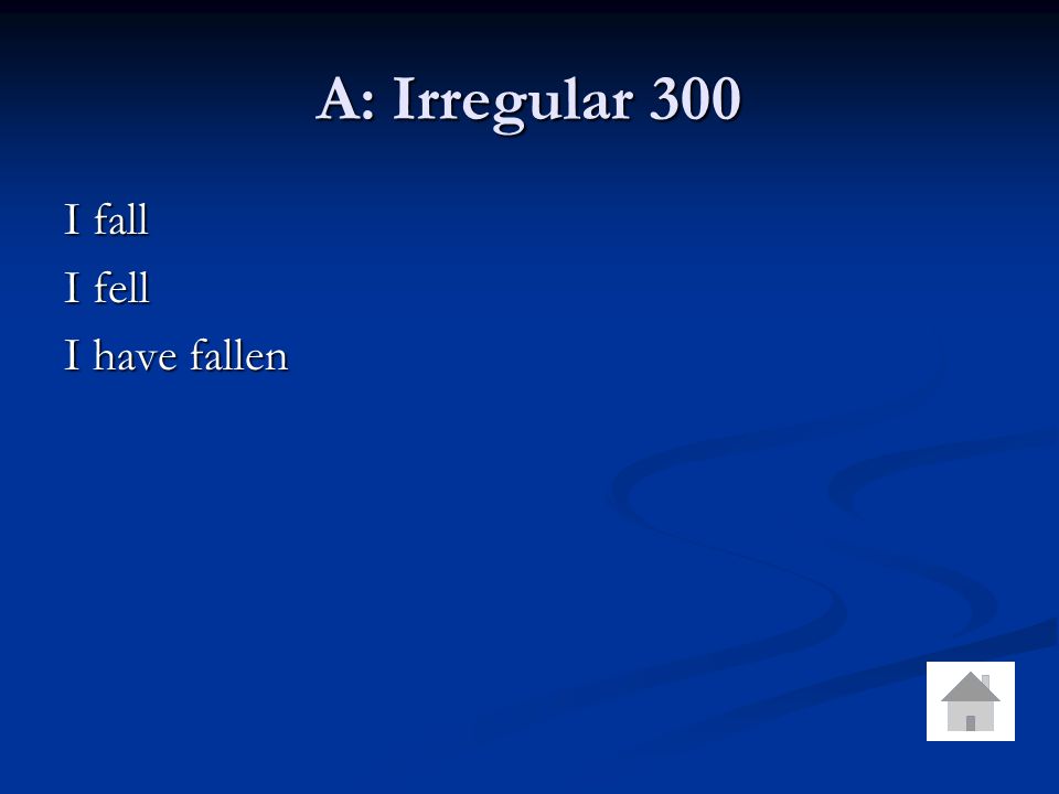 A: Irregular 300 I fall I fell I have fallen