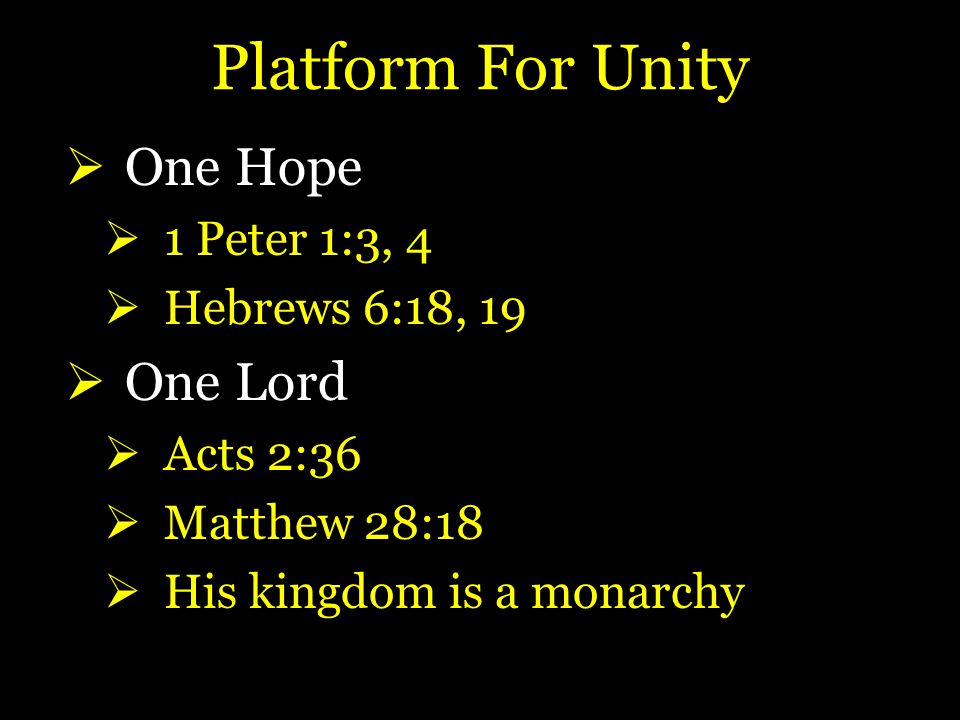 Platform For Unity  One Hope  1 Peter 1:3, 4  Hebrews 6:18, 19  One Lord  Acts 2:36  Matthew 28:18  His kingdom is a monarchy