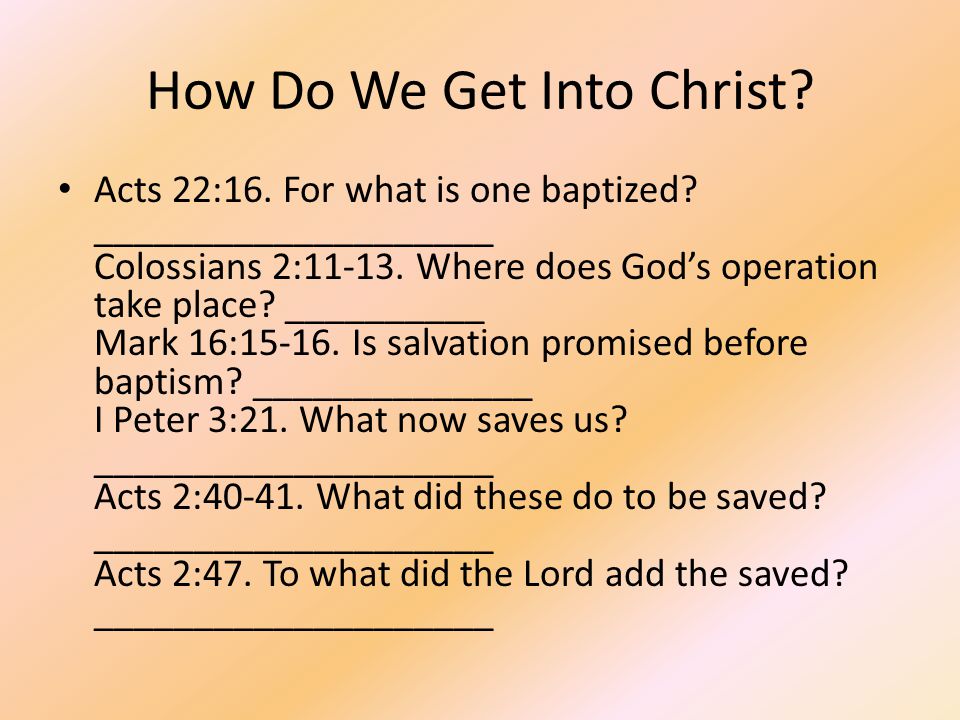 How Do We Get Into Christ. Acts 22:16. For what is one baptized.