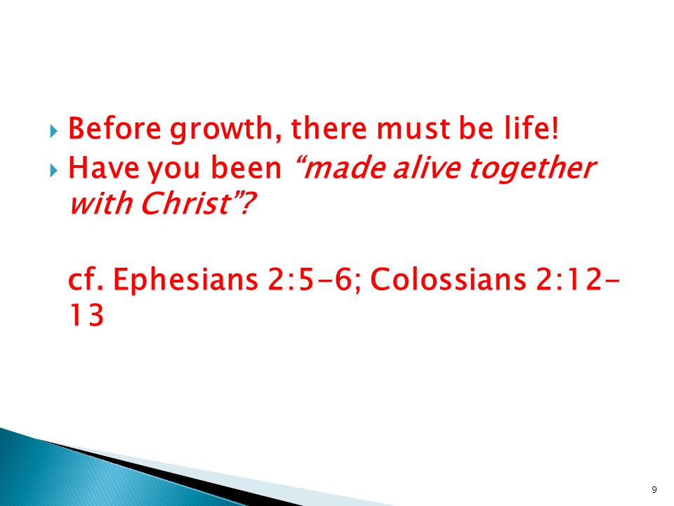  Before growth, there must be life.  Have you been made alive together with Christ .
