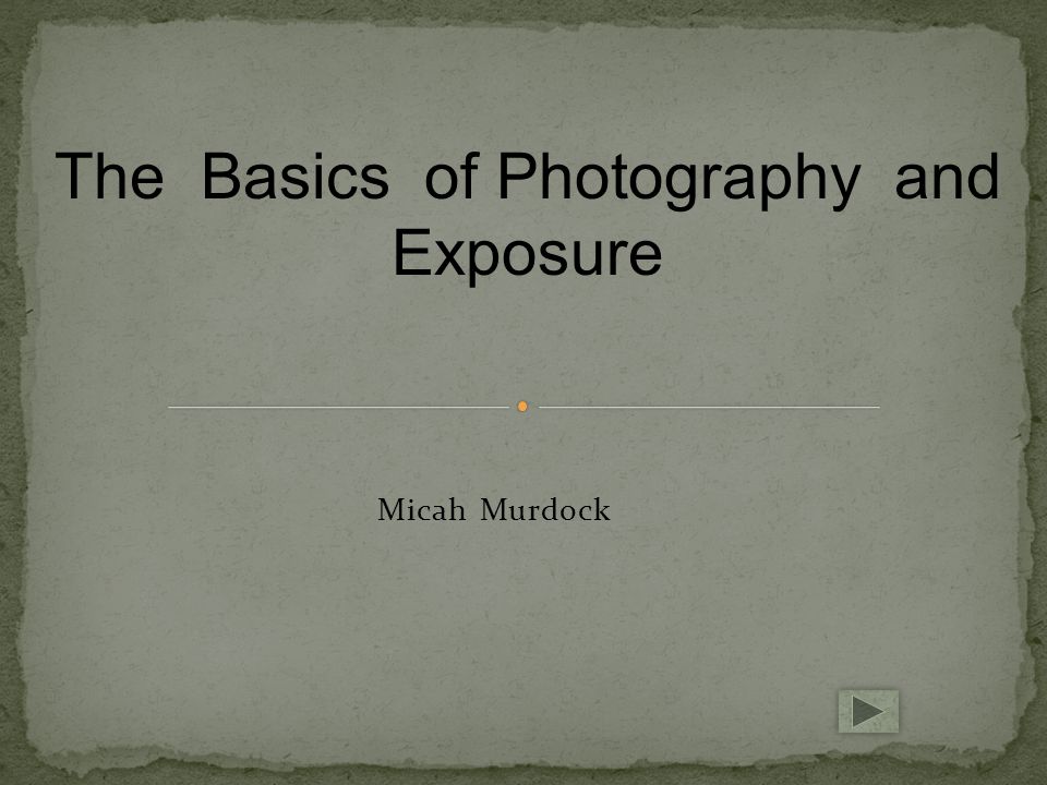 Micah Murdock The Basics of Photography and Exposure