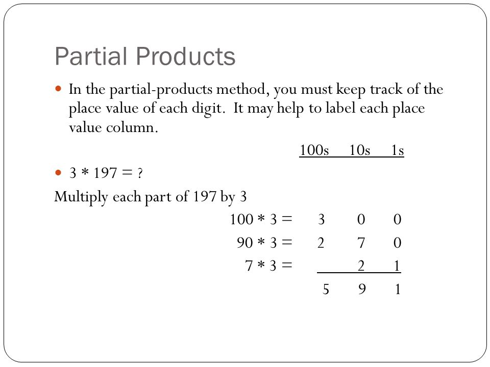 Partial Products In the partial-products method, you must keep track of the place value of each digit.