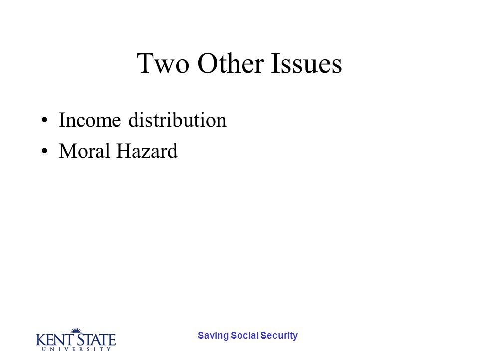 Saving Social Security Two Other Issues Income distribution Moral Hazard