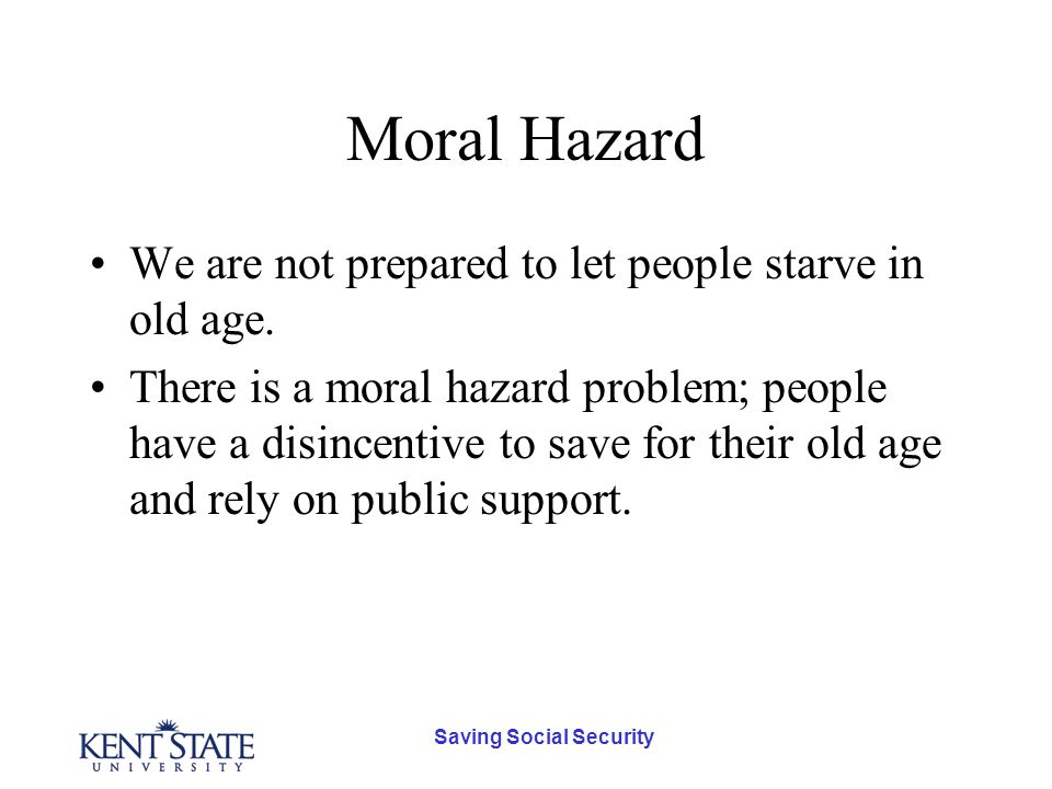 Saving Social Security Moral Hazard We are not prepared to let people starve in old age.