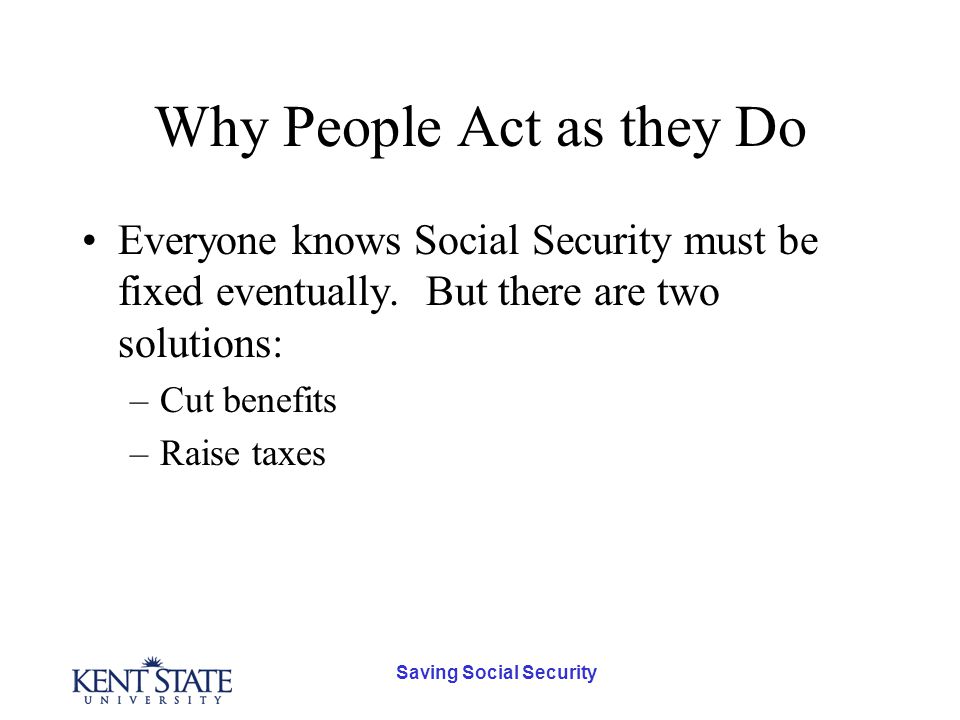 Saving Social Security Why People Act as they Do Everyone knows Social Security must be fixed eventually.
