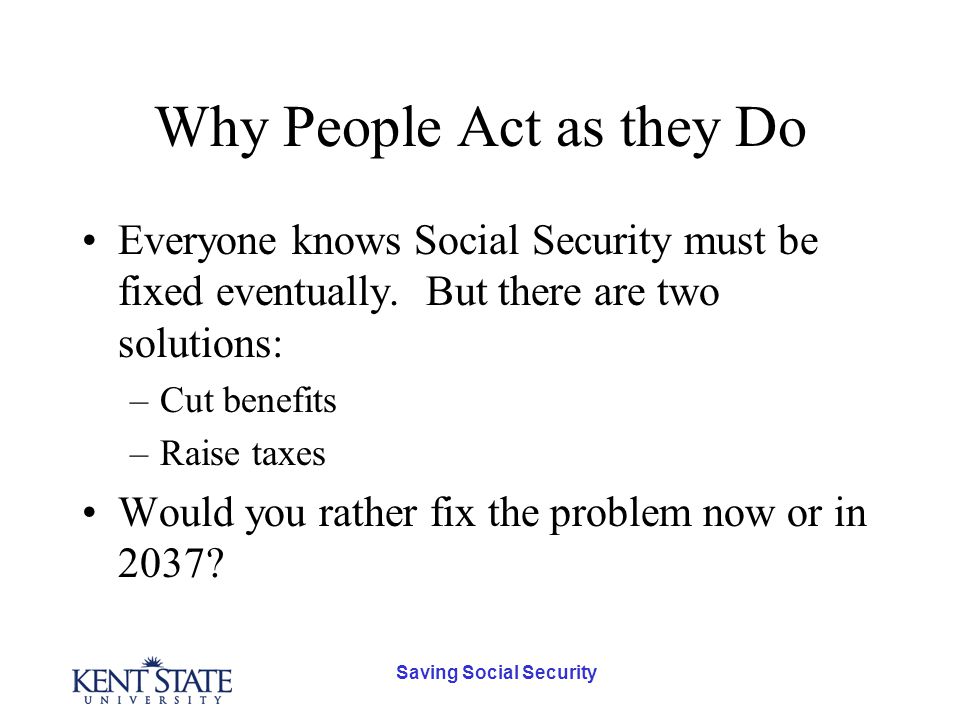 Saving Social Security Why People Act as they Do Everyone knows Social Security must be fixed eventually.