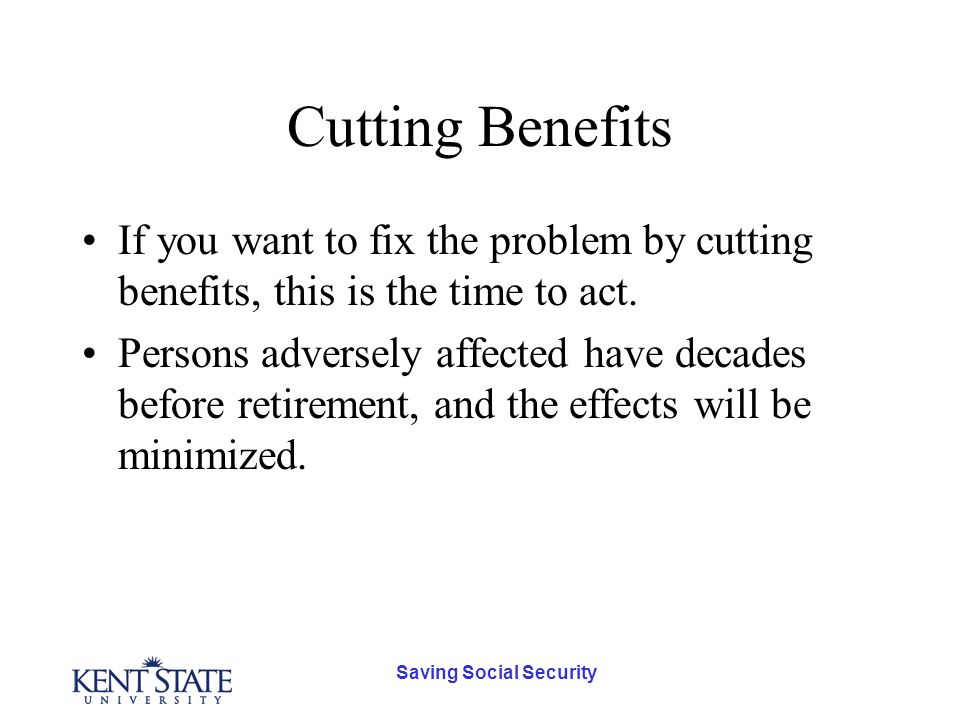 Saving Social Security Cutting Benefits If you want to fix the problem by cutting benefits, this is the time to act.