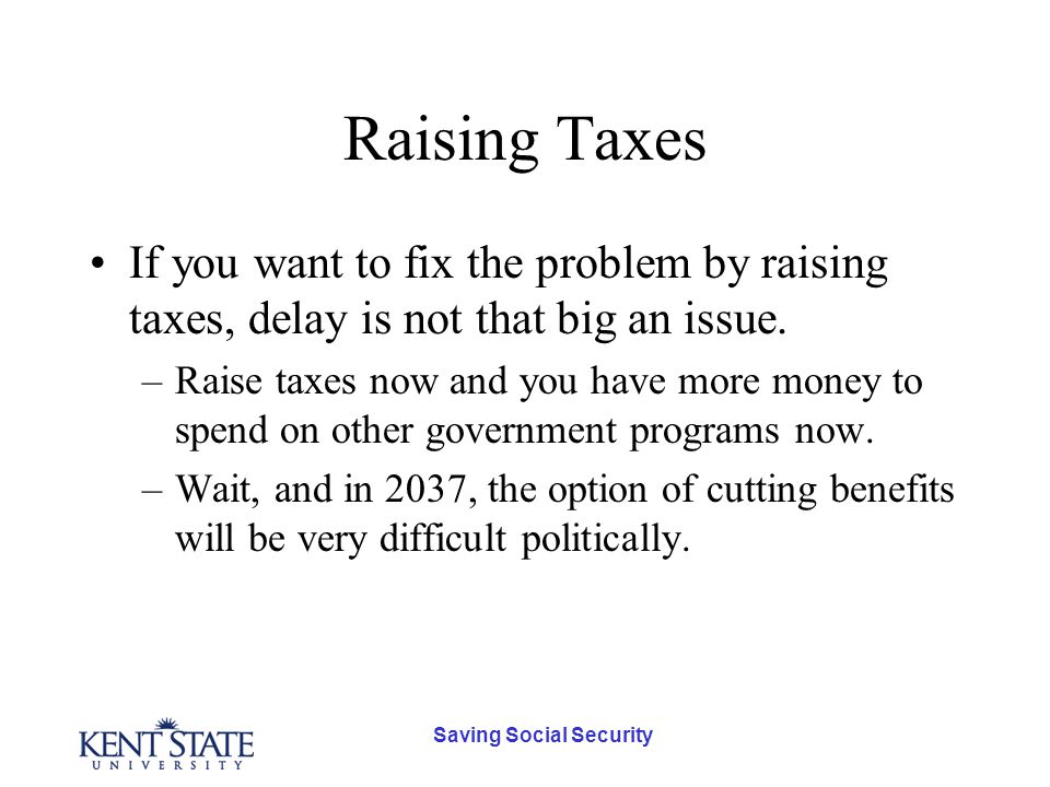 Saving Social Security Raising Taxes If you want to fix the problem by raising taxes, delay is not that big an issue.