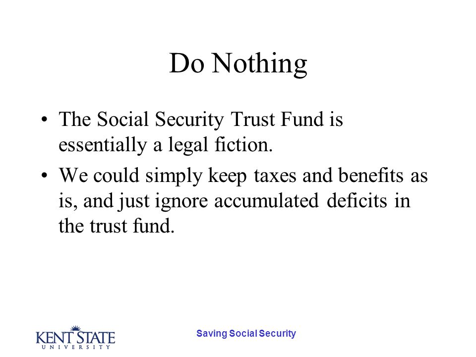Saving Social Security Do Nothing The Social Security Trust Fund is essentially a legal fiction.