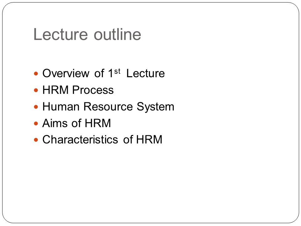 Lecture outline Overview of 1 st Lecture HRM Process Human Resource System Aims of HRM Characteristics of HRM