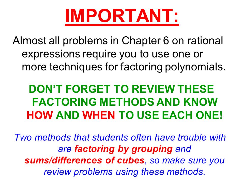 IMPORTANT: Almost all problems in Chapter 6 on rational expressions require you to use one or more techniques for factoring polynomials.