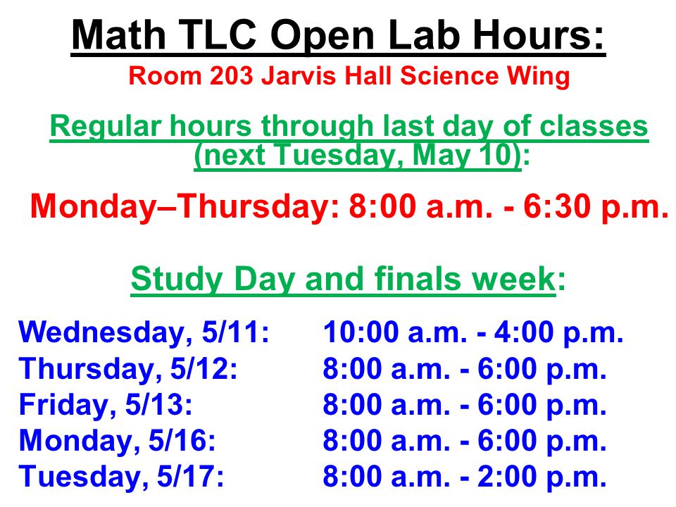 Math TLC Open Lab Hours: Room 203 Jarvis Hall Science Wing Regular hours through last day of classes (next Tuesday, May 10): Monday–Thursday: 8:00 a.m.