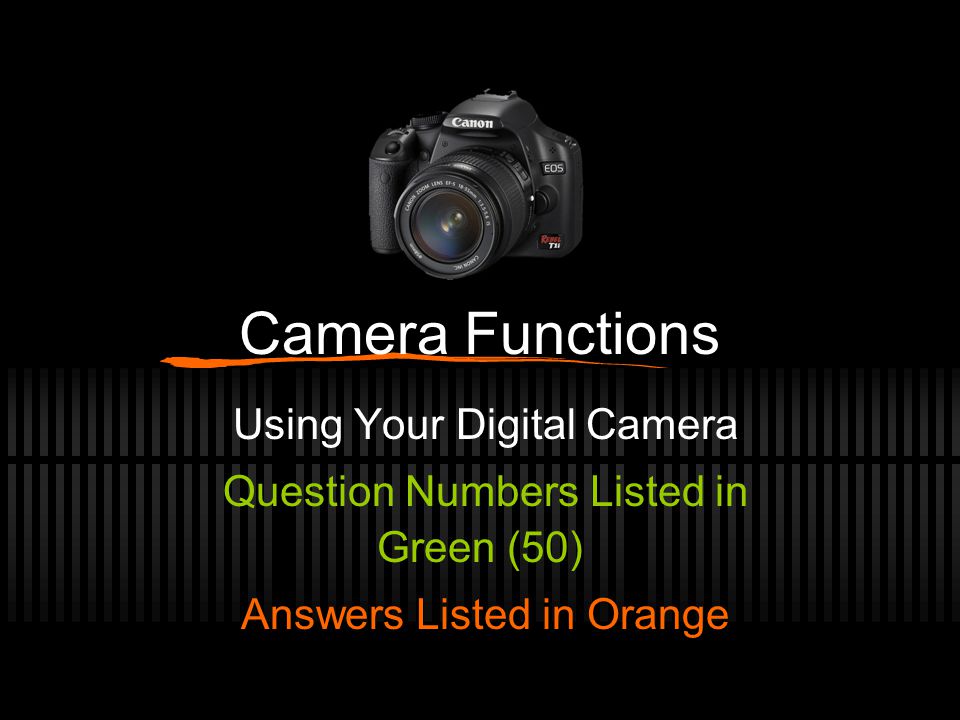 Camera Functions Using Your Digital Camera Question Numbers Listed in Green (50) Answers Listed in Orange