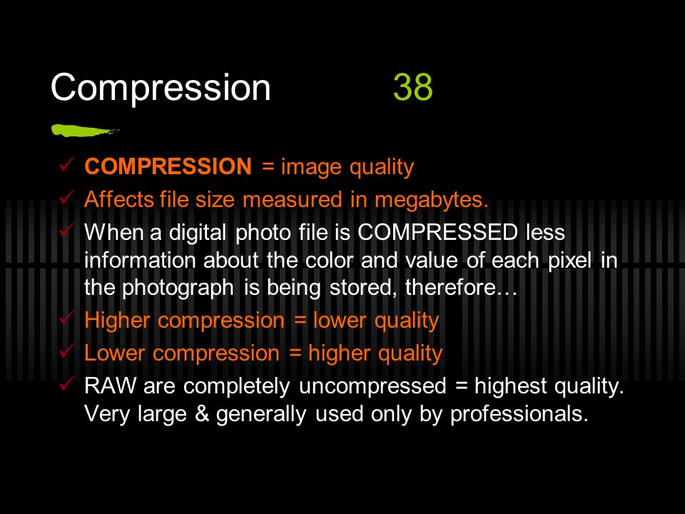 Compression38 COMPRESSION = image quality Affects file size measured in megabytes.