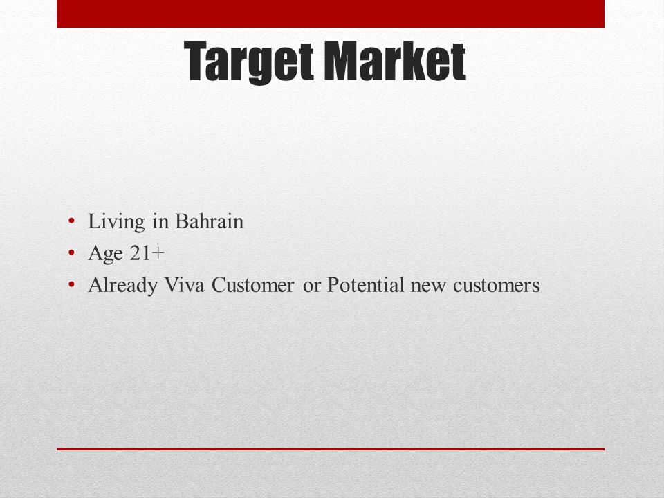 Target Market Living in Bahrain Age 21+ Already Viva Customer or Potential new customers