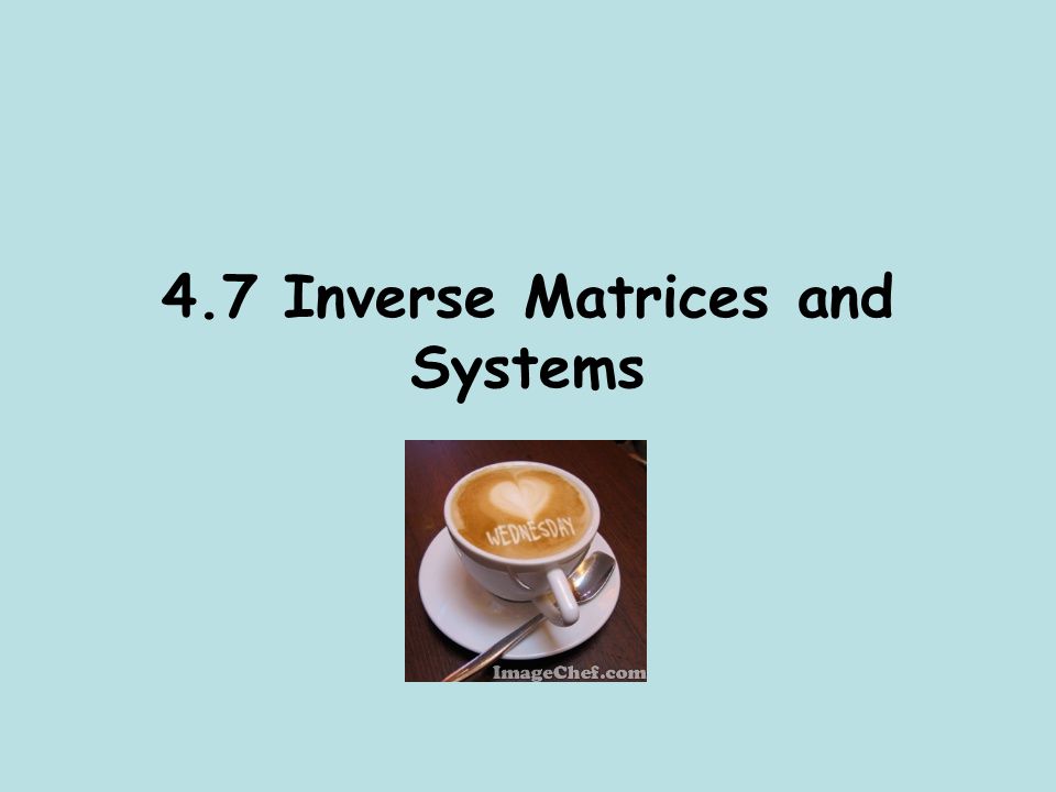 4.7 Inverse Matrices and Systems