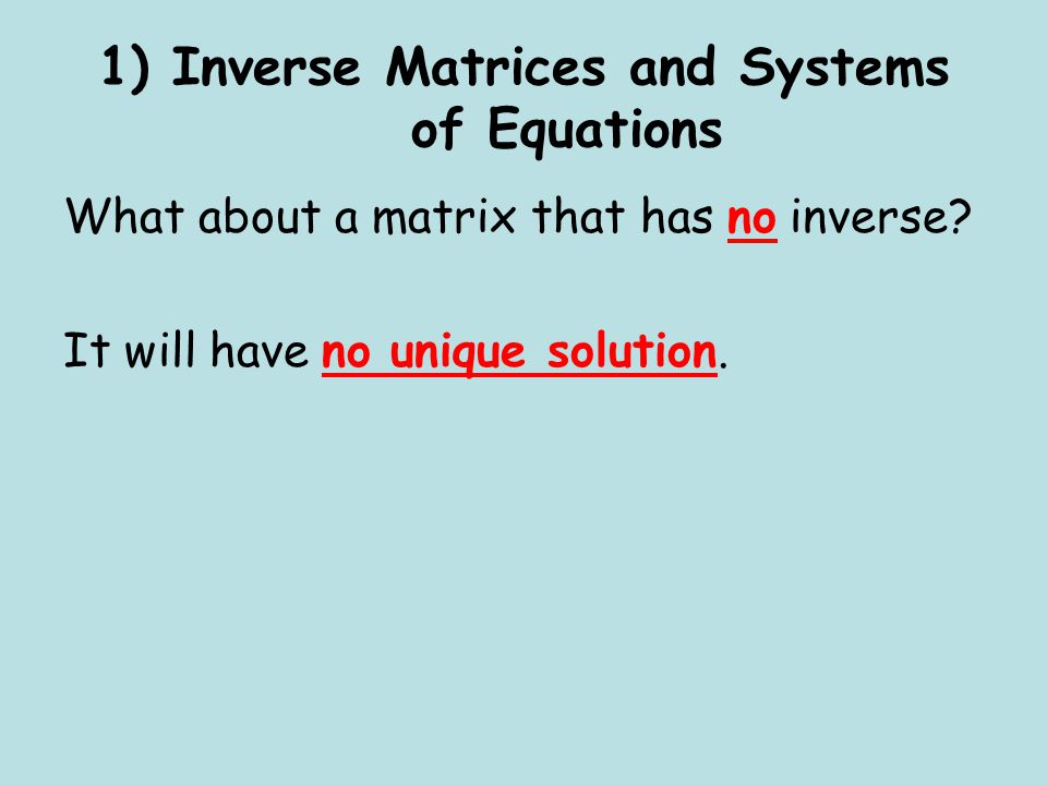What about a matrix that has no inverse. It will have no unique solution.