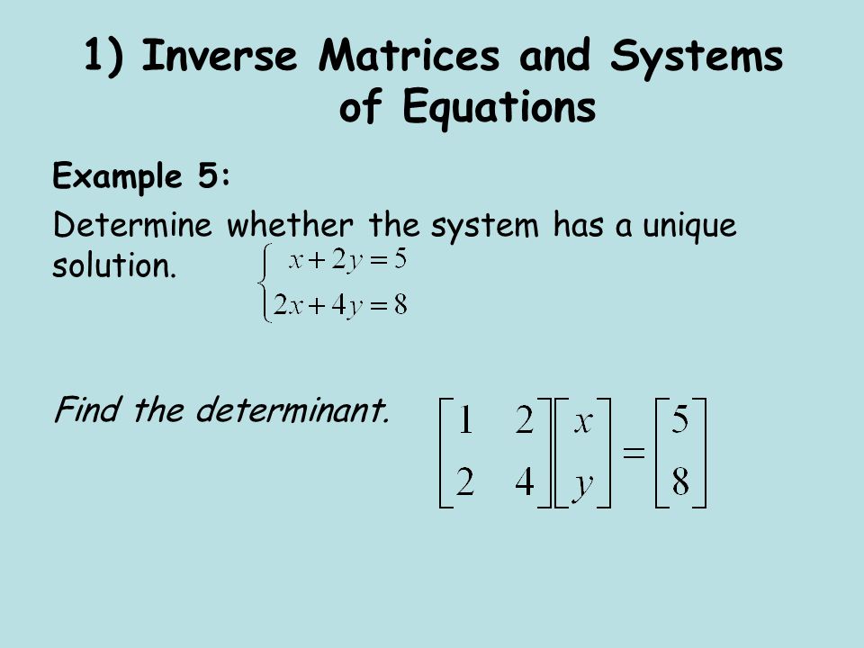 1) Inverse Matrices and Systems of Equations Example 5: Determine whether the system has a unique solution.