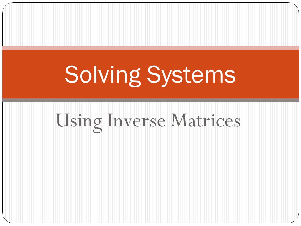 Using Inverse Matrices Solving Systems