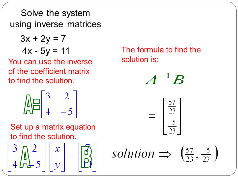 You can use the inverse of the coefficient matrix to find the solution.