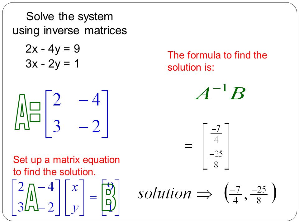 2x - 4y = 9 Solve the system using inverse matrices The formula to find the solution is: Set up a matrix equation to find the solution.