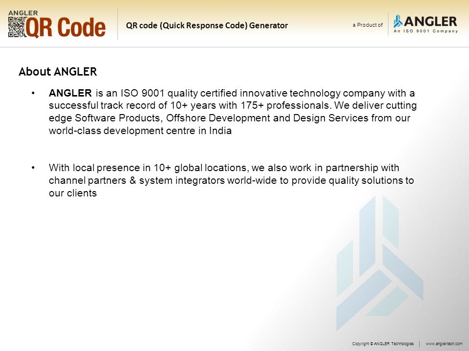 a Product of QR code (Quick Response Code) Generator About ANGLER ANGLER is an ISO 9001 quality certified innovative technology company with a successful track record of 10+ years with 175+ professionals.