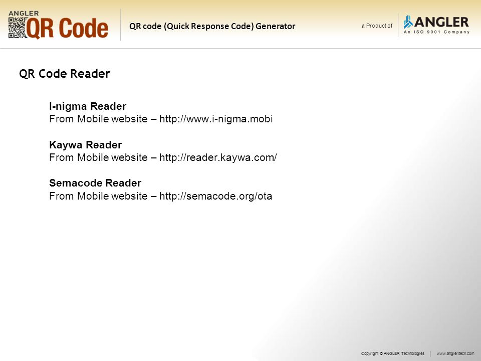 a Product of QR code (Quick Response Code) Generator QR Code Reader Copyright © ANGLER Technologieswww.angleritech.com I-nigma Reader From Mobile website –   Kaywa Reader From Mobile website –   Semacode Reader From Mobile website –