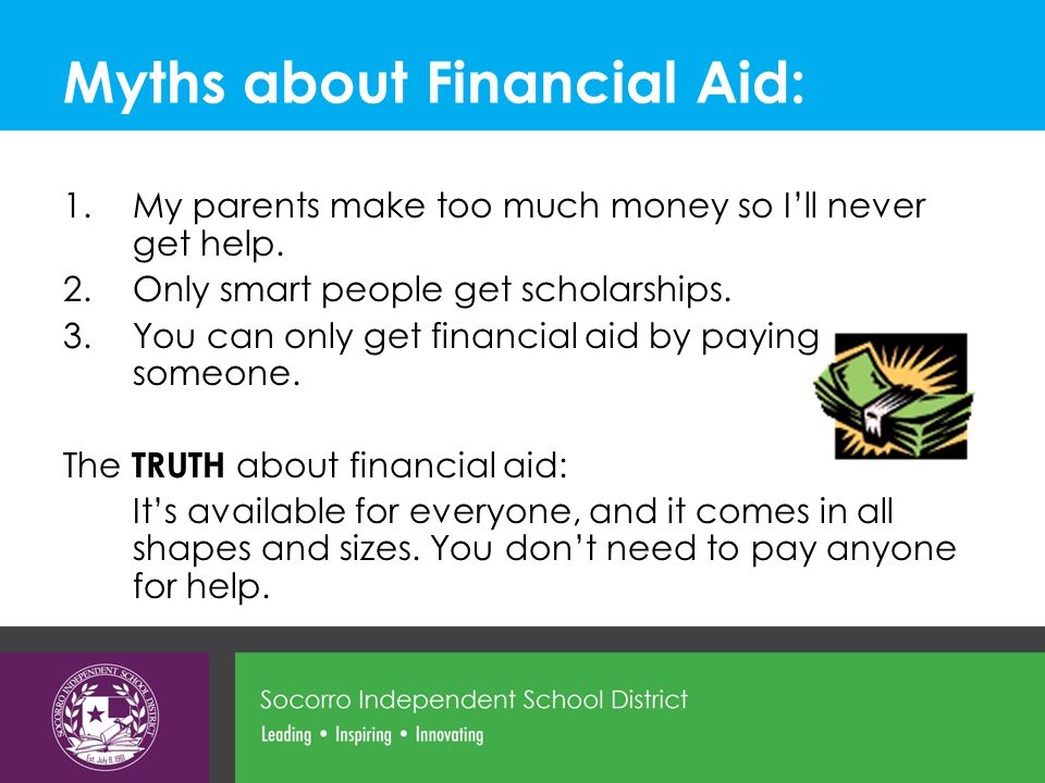 Myths about Financial Aid: 1.My parents make too much money so I’ll never get help.