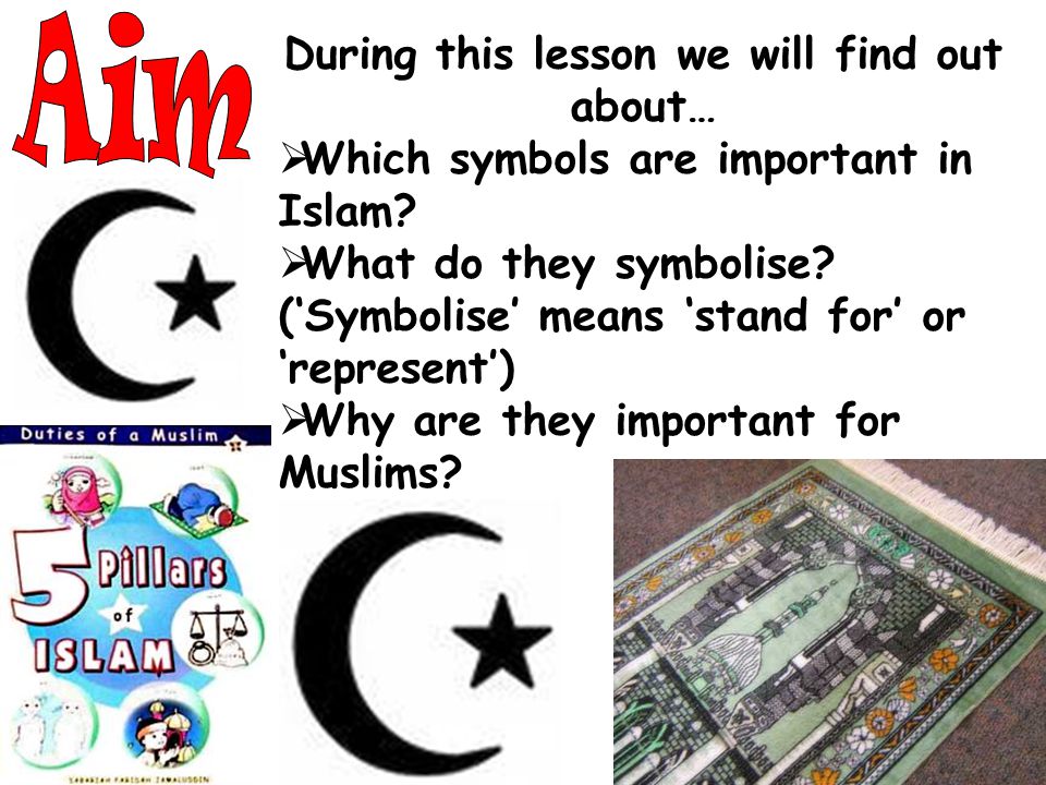 During this lesson we will find out about…  Which symbols are important in Islam.