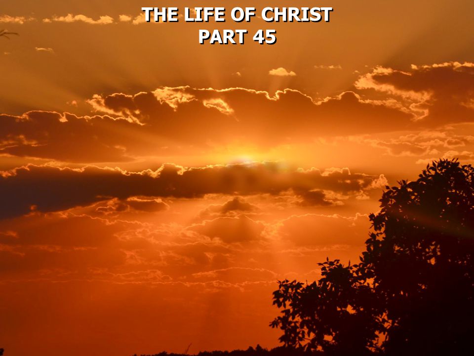 THE LIFE OF CHRIST PART 45 THE LIFE OF CHRIST PART 45