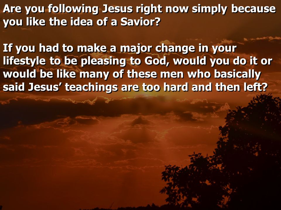 Are you following Jesus right now simply because you like the idea of a Savior.