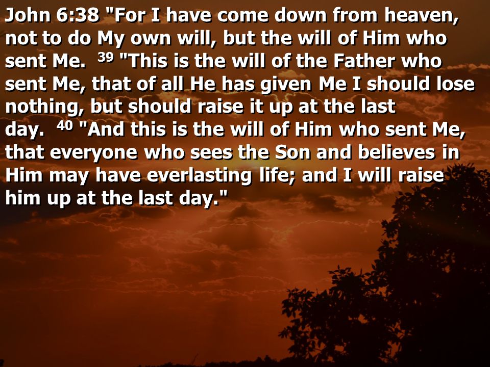 John 6:38 For I have come down from heaven, not to do My own will, but the will of Him who sent Me.