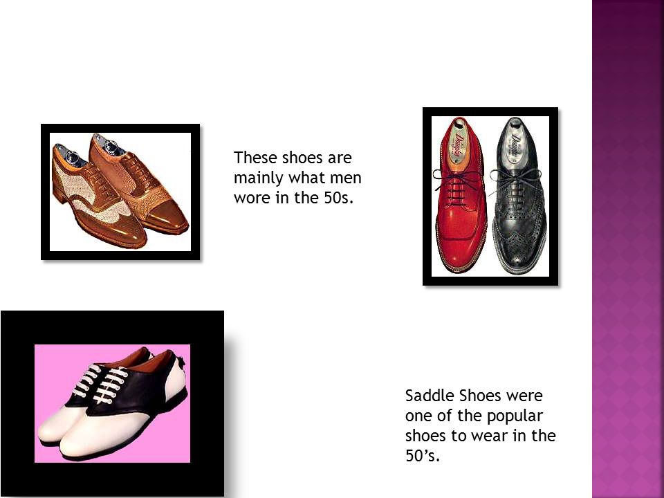 Saddle Shoes were one of the popular shoes to wear in the 50’s.